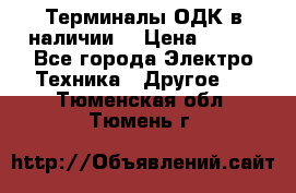 Терминалы ОДК в наличии. › Цена ­ 999 - Все города Электро-Техника » Другое   . Тюменская обл.,Тюмень г.